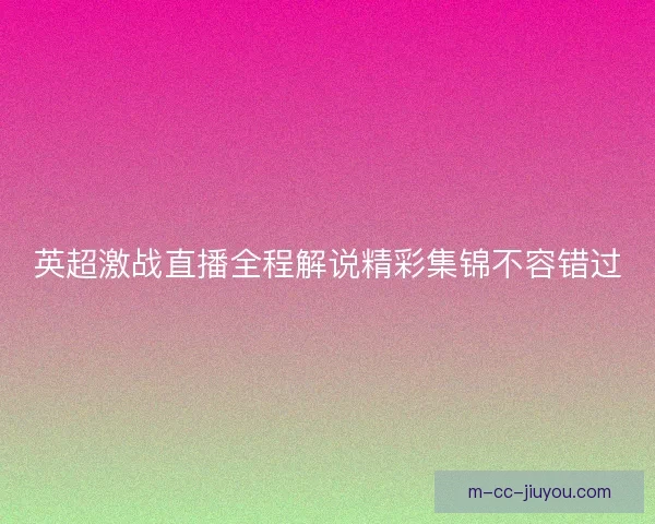 英超激战直播全程解说精彩集锦不容错过
