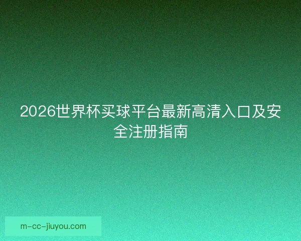 2026世界杯买球平台最新高清入口及安全注册指南