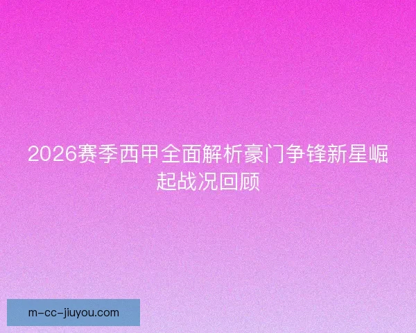 2026赛季西甲全面解析豪门争锋新星崛起战况回顾